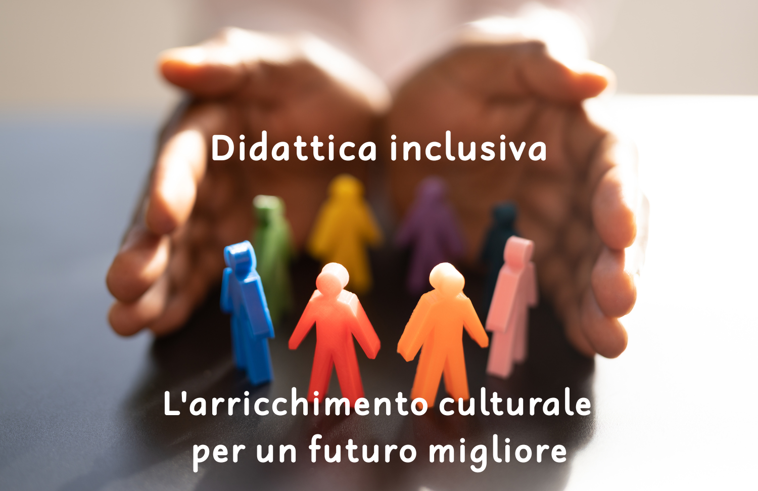 Didattica Inclusiva: l'arricchimento culturale per un futuro migliore per un futuro migliore